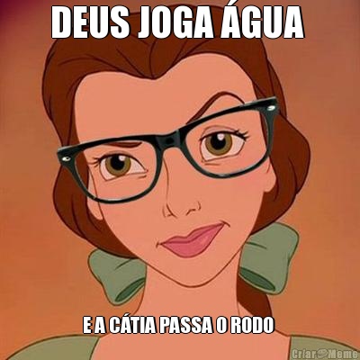 DEUS JOGA �GUA  E A C�TIA PASSA O RODO 