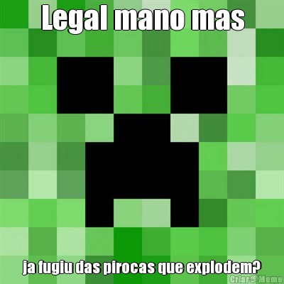 Legal mano mas ja fugiu das pirocas que explodem?