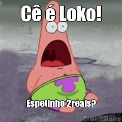 C� � Loko! Espetinho 2reais?