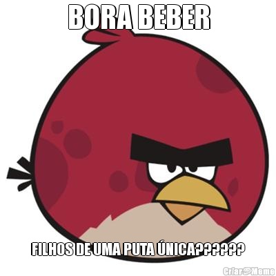 BORA BEBER FILHOS DE UMA PUTA �NICA??????