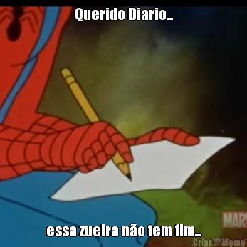 Querido Diario... essa zueira n�o tem fim...