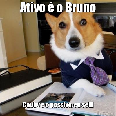 Ativo � o Bruno Cauby e o passivo, eu sei!!