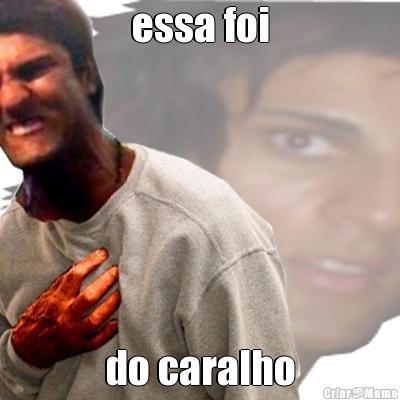 essa foi do caralho