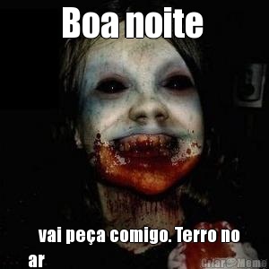 Boa noite     vai pe�a comigo. Terro no
ar