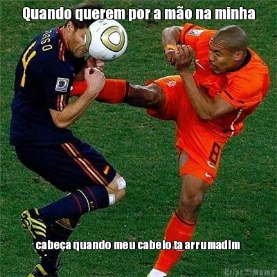 Quando querem por a m�o na minha cabe�a quando meu cabelo ta arrumadim