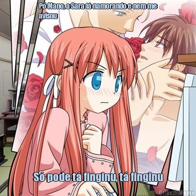 P� Mano, a Sara t� namorando e nem me
avisou  S� pode t� finginu, t� finginu