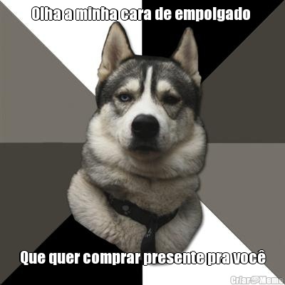 Olha a minha cara de empolgado  Que quer comprar presente pra voc�