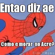 Entao diz ae  Como e morar  no Acre?