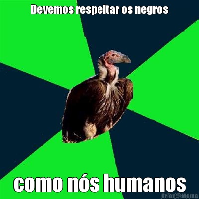 Devemos respeitar os negros como n�s humanos