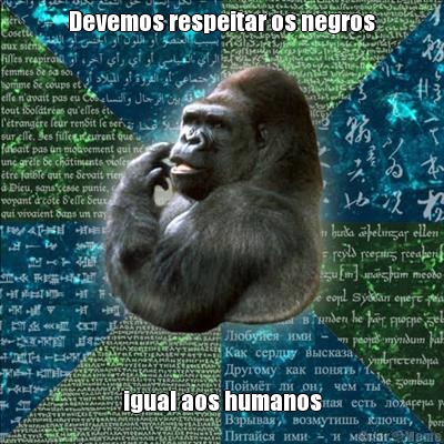Devemos respeitar os negros igual aos humanos