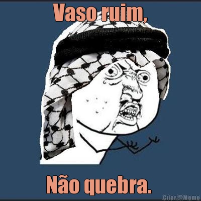 Vaso ruim, N�o quebra. 
