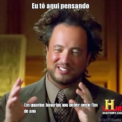 Eu t� aqui pensando  Em quantas bavarias vou beber neste fim
de ano