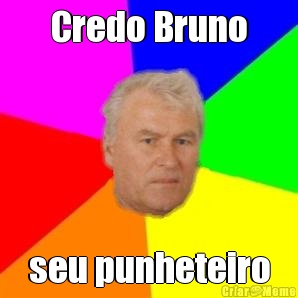 Credo Bruno seu punheteiro