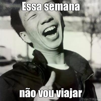 Essa semana n�o vou viajar