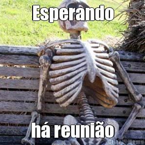 Esperando h� reuni�o
