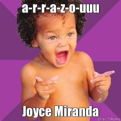 a-r-r-a-z-o-uuu Joyce Miranda