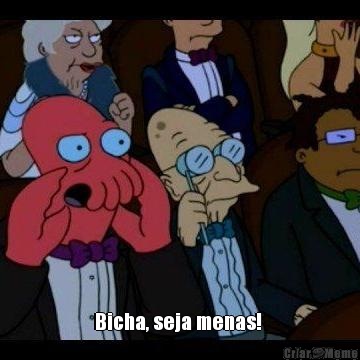  Bicha, seja menas! 