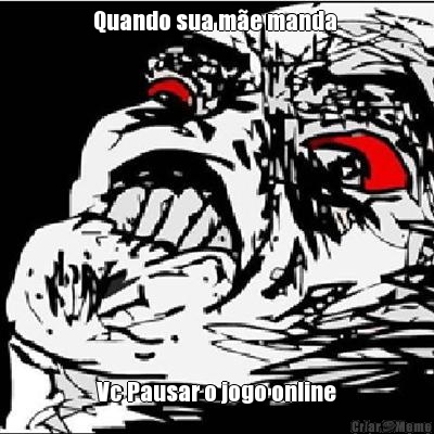 Quando sua m�e manda  Vc Pausar o jogo online
