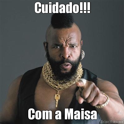 Cuidado!!! Com a Maisa