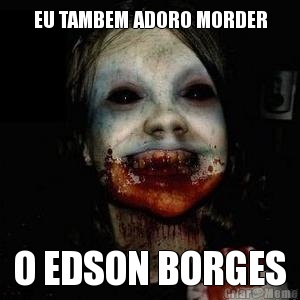 EU TAMBEM ADORO MORDER O EDSON BORGES