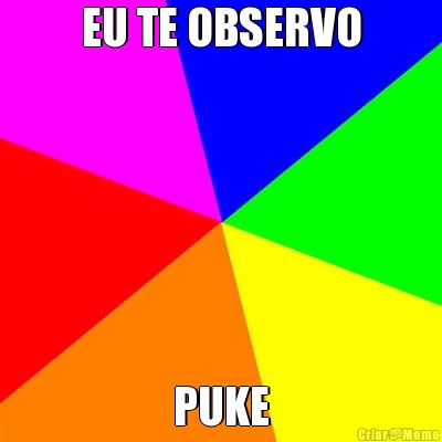 EU TE OBSERVO PUKE