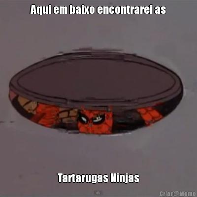 Aqui em baixo encontrarei as Tartarugas Ninjas
