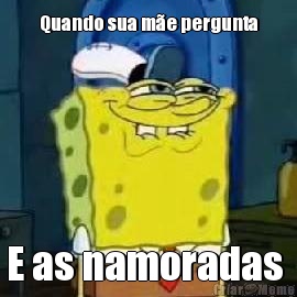 Quando sua m�e pergunta E as namoradas 