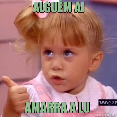 ALGU�M AI AMARRA A LU 