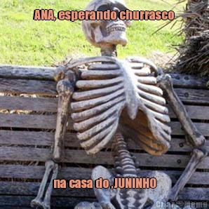 ANA, esperando churrasco na casa do ,JUNINHO
