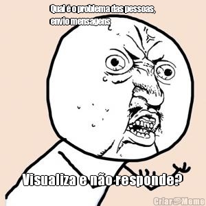 Qual � o problema das pessoas,
envio mensagens Visualiza e n�o responde?