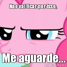 Nao vai ficar por isso,  Me aguarde...