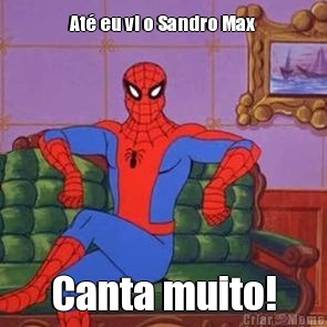 At� eu vi o Sandro Max Canta muito!