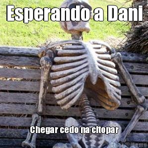 Esperando a Dani Chegar cedo na citopar