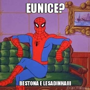 EUNICE? BESTONA E LESADINHA!!!