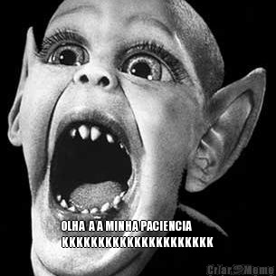  OLHA  A A MINHA PACIENCIA
KKKKKKKKKKKKKKKKKKKKK