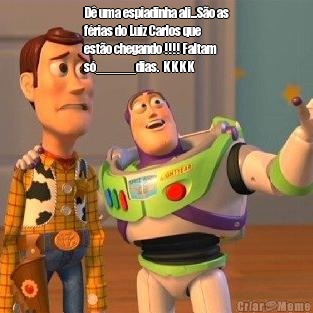 D� uma espiadinha ali...S�o as
f�rias do Luiz Carlos que
est�o chegando !!!! Faltam
s�_____dias.  KKKK 