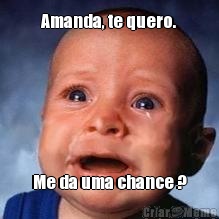 Amanda, te quero. Me da uma chance ?
