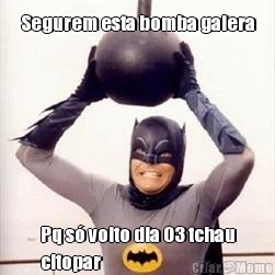 Segurem esta bomba galera
 Pq s� volto dia 03 tchau
citopar