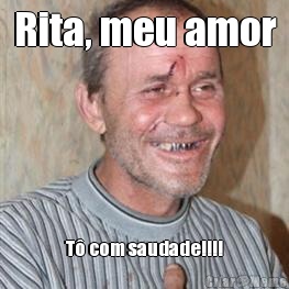 Rita, meu amor T� com saudade!!!!