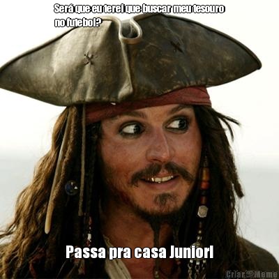 Ser� que eu terei que buscar meu tesouro
no futebol? Passa pra casa Junior!