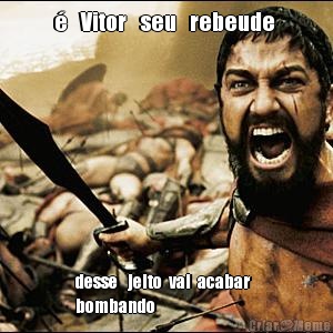 �   Vitor   seu   rebeude  desse   jeito  vai  acabar  
bombando