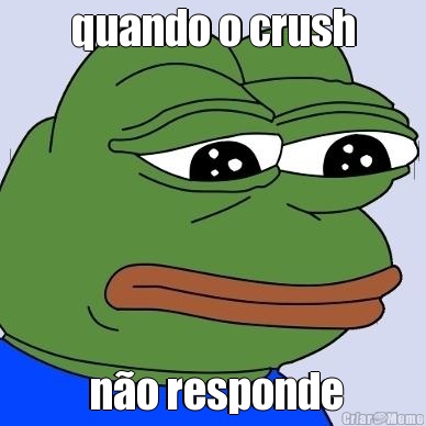 quando o crush  n�o responde