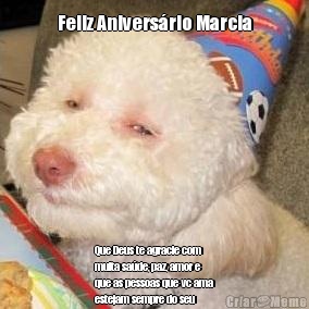 Feliz Anivers�rio Marcia Que Deus te agracie com
muita sa�de, paz, amor e
que as pessoas que vc ama
estejam sempre do seu
lado! 🎂 