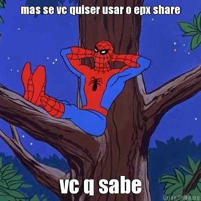 mas se vc quiser usar o epx share vc q sabe