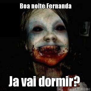 Boa noite Fernanda Ja vai dormir? 