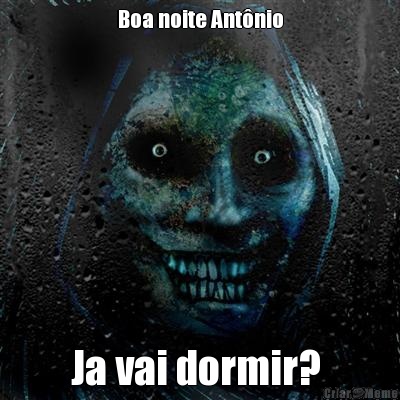 Boa noite Ant�nio Ja vai dormir? 