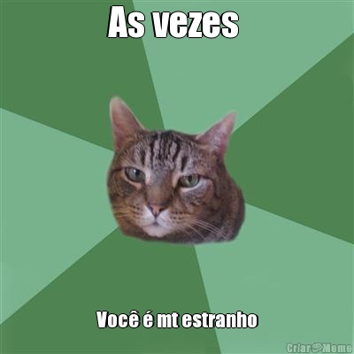 As vezes  Voc� � mt estranho