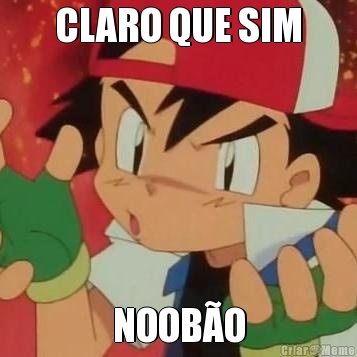 CLARO QUE SIM NOOB�O
