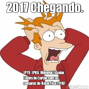 2017 Chegando. IPTU, IPVA, Material Escolar,
Fatura do Cart�o com as
compras do Natal. Fica 2016!