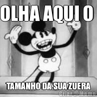OLHA AQUI O  TAMANHO DA SUA ZUERA